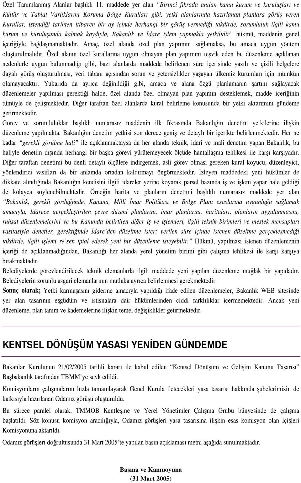 tarihten itibaren bir ay içinde herhangi bir görü vermedii takdirde, sorumluluk ilgili kamu kurum ve kuruluunda kalmak kaydıyla, Bakanlık ve dare ilem yapmakla yetkilidir hükmü, maddenin genel