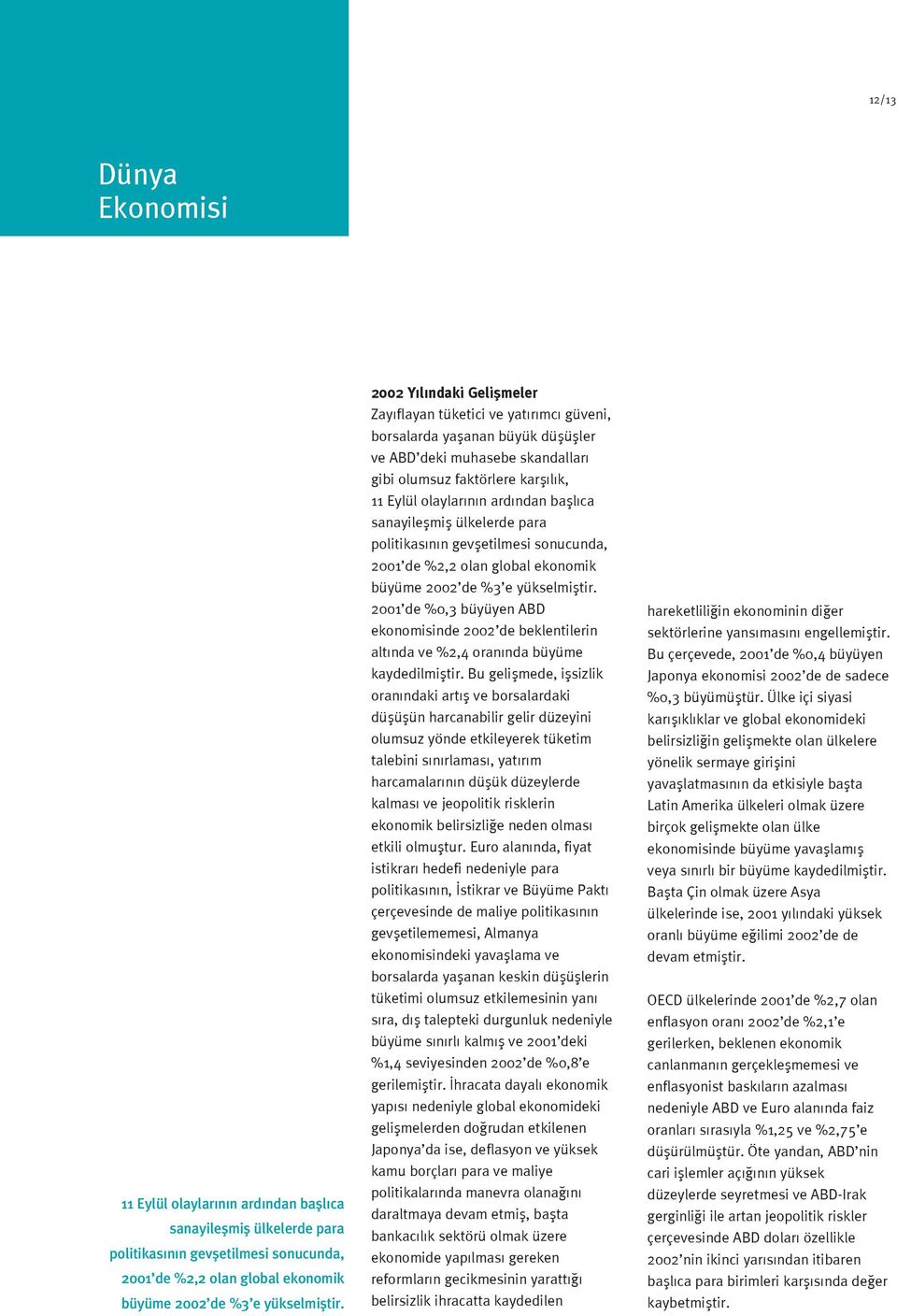 ndan bafll ca sanayileflmifl ülkelerde para politikas n n gevfletilmesi sonucunda, 2001 de %2,2 olan global ekonomik büyüme 2002 de %3 e yükselmifltir.