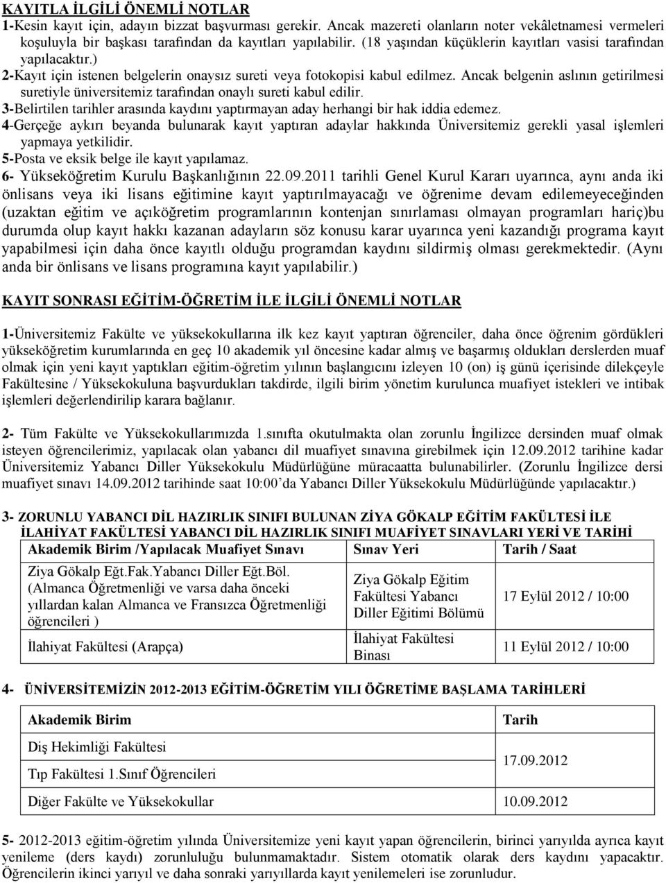 Ancak belgenin aslının getirilmesi suretiyle üniversitemiz tarafından onaylı sureti kabul edilir. 3-Belirtilen tarihler arasında kaydını yaptırmayan aday herhangi bir hak iddia edemez.