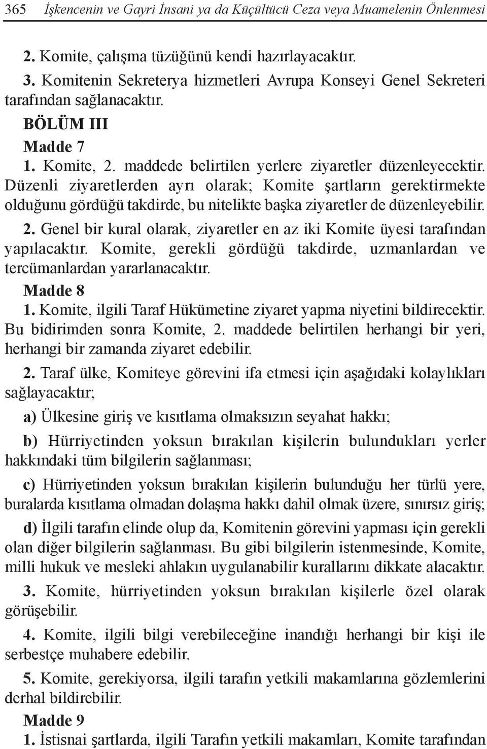 Düzenli ziyaretlerden ayrı olarak; Komite şartların gerektirmekte olduğunu gördüğü takdirde, bu nitelikte başka ziyaretler de düzenleyebilir. 2.