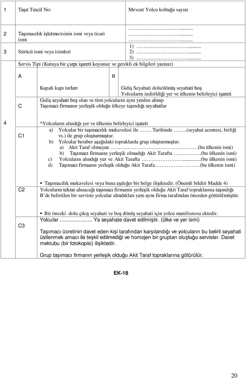 işareti Gidiş seyahati boş olan ve tüm yolcuların aynı yerden alınıp Taşımacı firmanın yerleşik olduğu ülkeye taşındığı seyahatlar 4 C1 *Yolcuların alındığı yer ve ülkenin belirleyici işareti a)