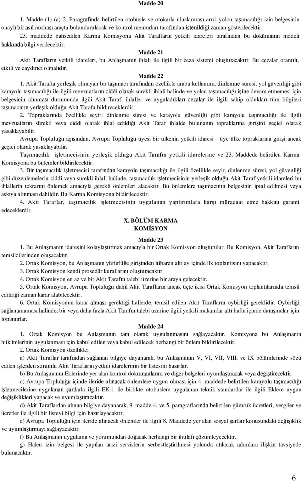 gösterilecektir. 23. maddede bahsedilen Karma Komisyona Akit Tarafların yetkili idareleri tarafından bu dokümanın modeli hakkında bilgi verilecektir.