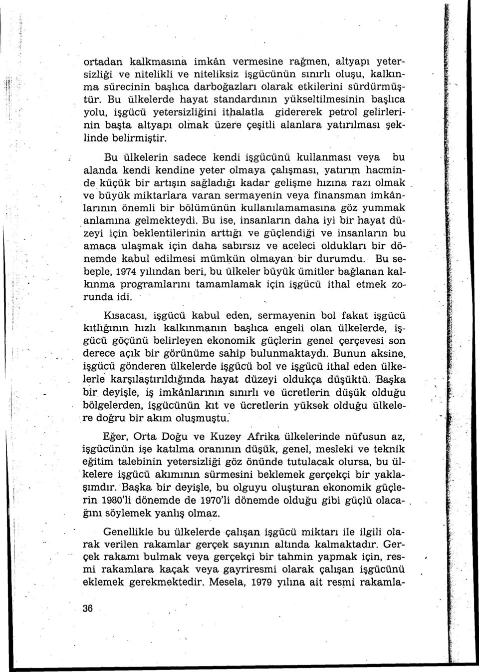 Bu ülkelerde hayat standardının yükseltilmesinin başlıca yolu, işgücü yetersizliğini i(halatla gidererek petrol gelirlerinin başta altyapı olmak üzere çeşitli alanlara yatırılması şeklinde