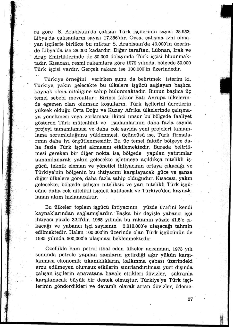 Kısacası, resmi rakamlara göre 1979 yılında, bölgede 50.000 Türk işçisi vardır. Gerçek rakam ise 100.000'in üzerindedir.