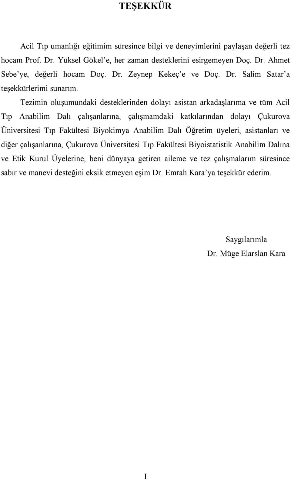 Tezimin oluşumundaki desteklerinden dolayı asistan arkadaşlarıma ve tüm Acil Tıp Anabilim Dalı çalışanlarına, çalışmamdaki katkılarından dolayı Çukurova Üniversitesi Tıp Fakültesi Biyokimya Anabilim