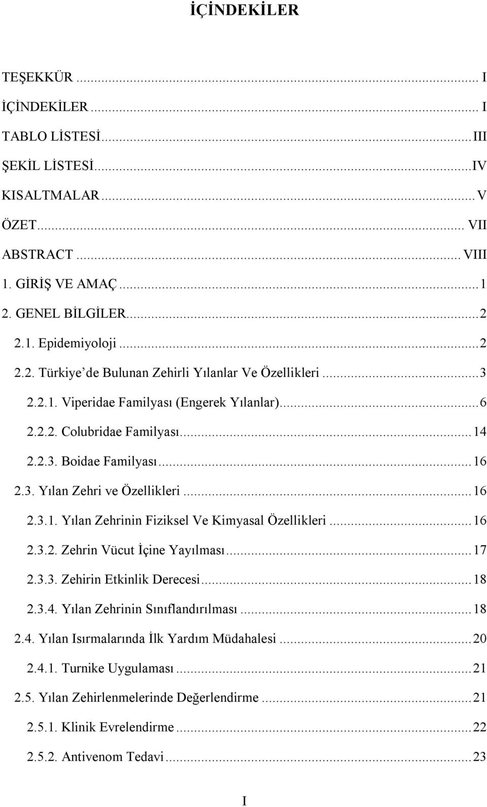 .. 16 2.3. Yılan Zehri ve Özellikleri... 16 2.3.1. Yılan Zehrinin Fiziksel Ve Kimyasal Özellikleri... 16 2.3.2. Zehrin Vücut İçine Yayılması... 17 2.3.3. Zehirin Etkinlik Derecesi... 18 2.3.4.