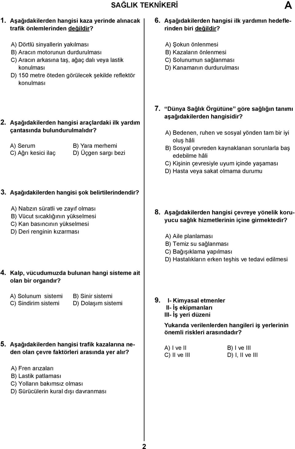 Aşağıdakilerden hangisi ilk yardımın hedeflerinden biri değildir? A) Şokun önlenmesi B) Kazaların önlenmesi C) Solunumun sağlanması D) Kanamanın durdurulması 2.