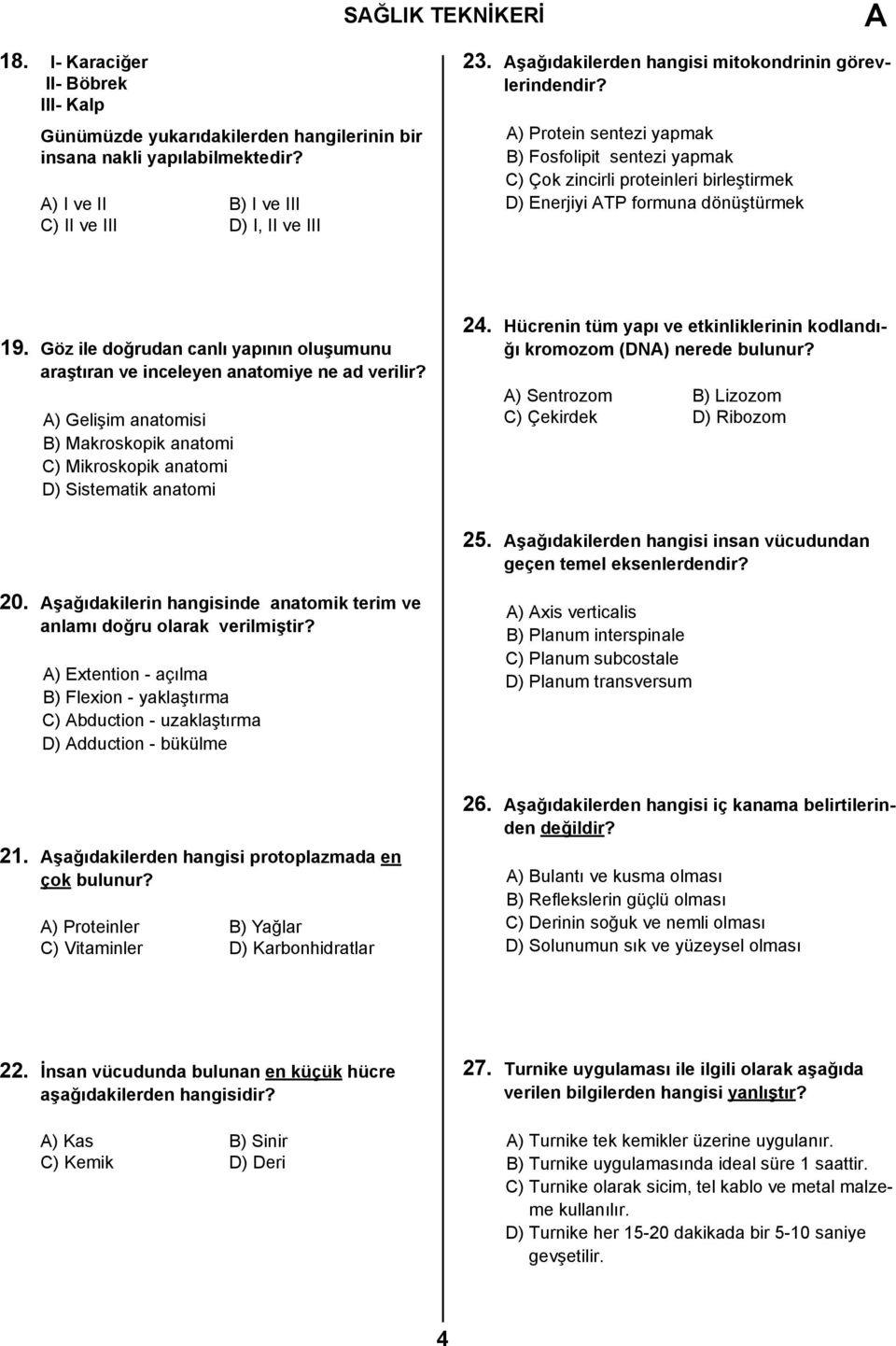 Göz ile doğrudan canlı yapının oluşumunu araştıran ve inceleyen anatomiye ne ad verilir? A) Gelişim anatomisi B) Makroskopik anatomi C) Mikroskopik anatomi D) Sistematik anatomi 24.