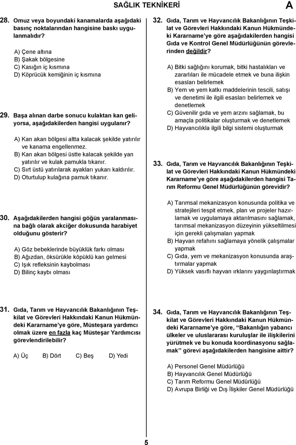 A) Kan akan bölgesi altta kalacak şekilde yatırılır ve kanama engellenmez. B) Kan akan bölgesi üstte kalacak şekilde yan yatırılır ve kulak pamukla tıkanır.