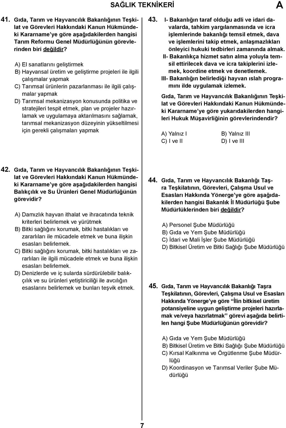 konusunda politika ve stratejileri tespit etmek, plan ve projeler hazırlamak ve uygulamaya aktarılmasını sağlamak, tarımsal mekanizasyon düzeyinin yükseltilmesi için gerekli çalışmaları yapmak 43.