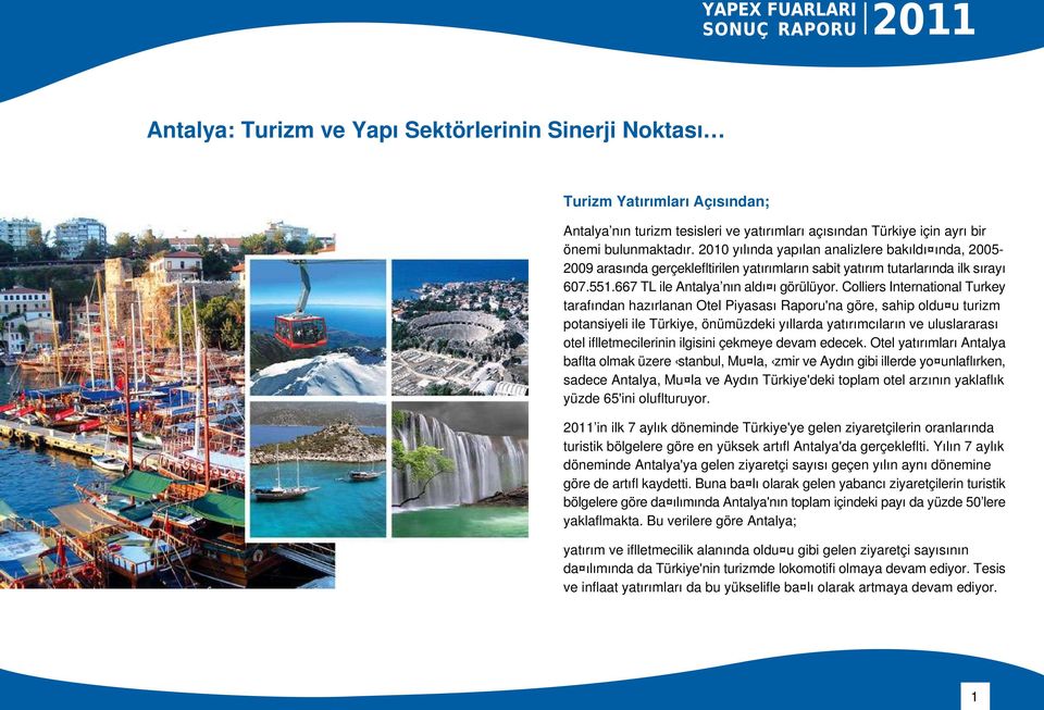 Colliers International Turkey tarafından hazırlanan Otel Piyasası Raporu'na göre, sahip oldu u turizm potansiyeli ile Türkiye, önümüzdeki yıllarda yatırımcıların ve uluslararası otel