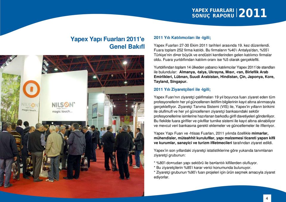 Yurtdıflından toplam 14 ülkeden yabancı katılımcılar Yapex 2011 de standları ile bulundular: Almanya, talya, Ukrayna, Mısır, ran, Birleflik Arab Emirlikleri, Lübnan, Suudi Arabistan, Hindistan, Çin,