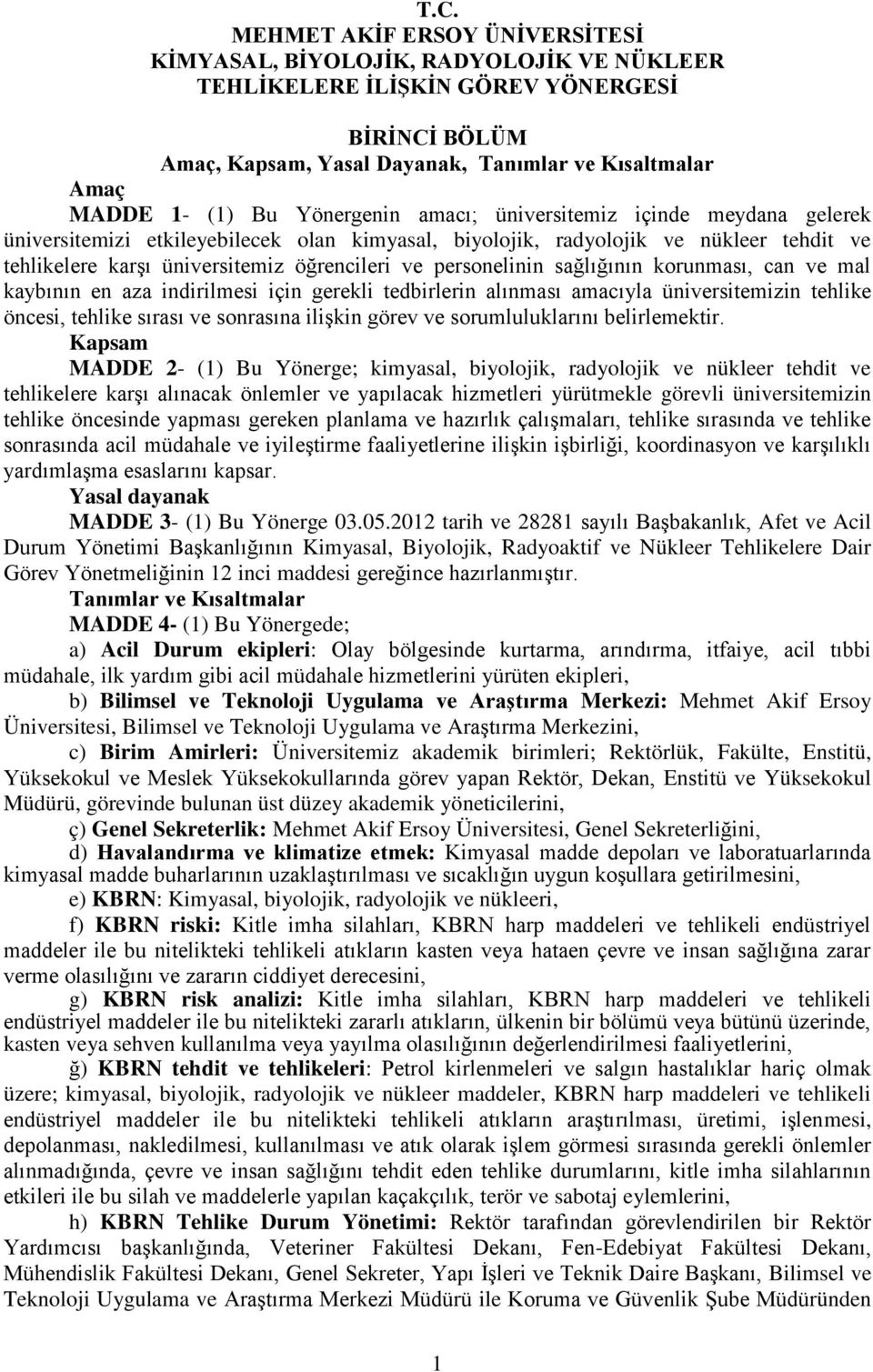 personelinin sağlığının korunması, can ve mal kaybının en aza indirilmesi için gerekli tedbirlerin alınması amacıyla üniversitemizin tehlike öncesi, tehlike sırası ve sonrasına ilişkin görev ve