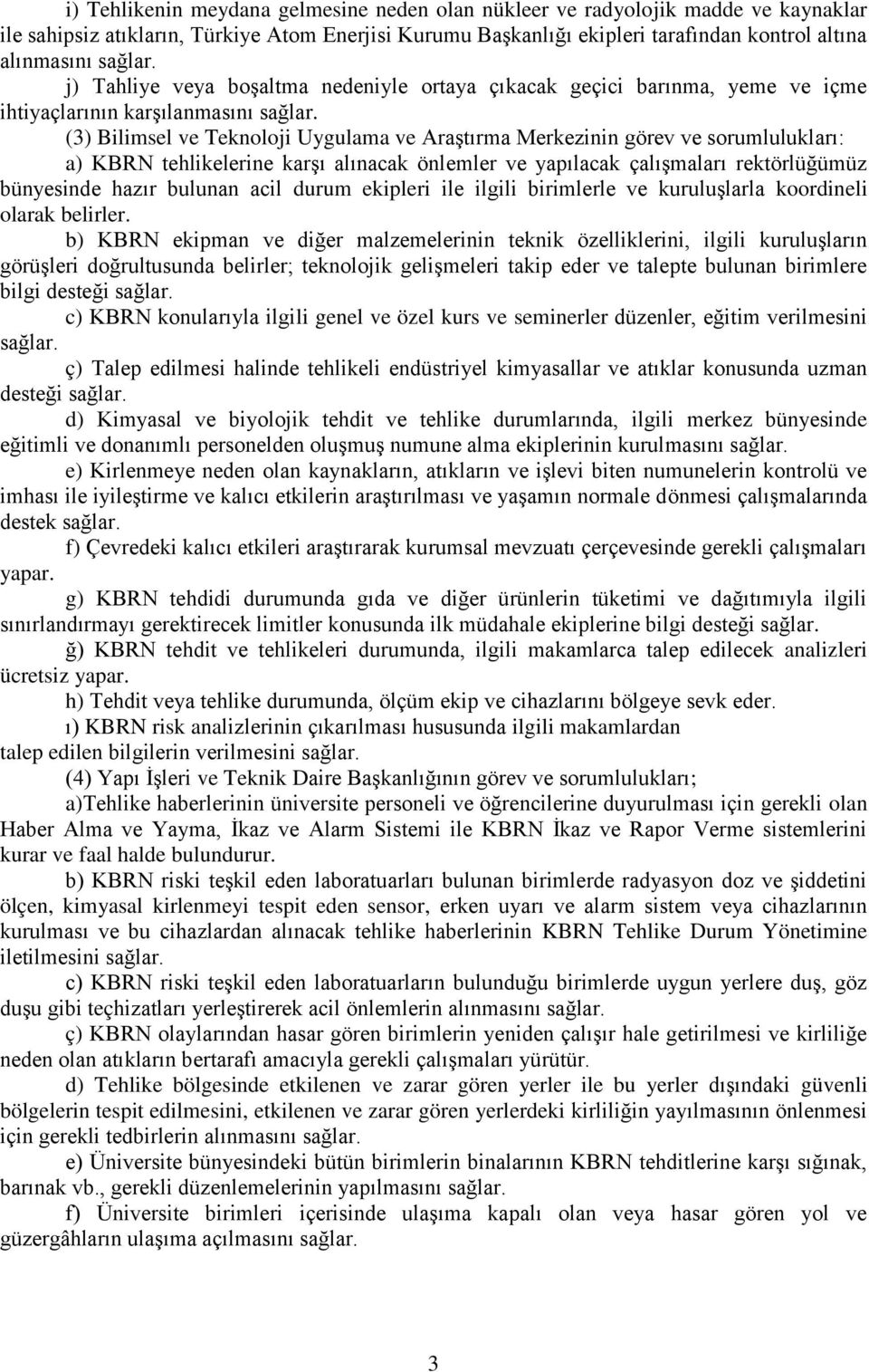 (3) Bilimsel ve Teknoloji Uygulama ve Araştırma Merkezinin görev ve sorumlulukları: a) KBRN tehlikelerine karşı alınacak önlemler ve yapılacak çalışmaları rektörlüğümüz bünyesinde hazır bulunan acil