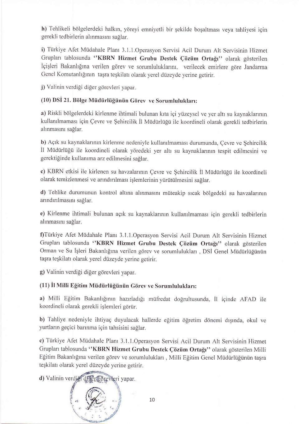 emirlere gdre Jandarma Genel Komutanhgrnrn tagra teqkilatr olarak yerel diizeyde yerine getirir. j) Valinin verdifi diler gorevleri yapar. (10) DSi 21. Biilge Miidiirliifii.