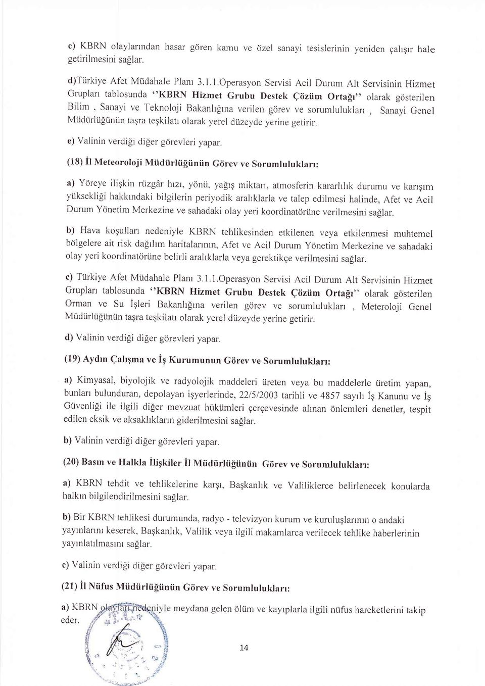 Sanavi ve Teknoloji Bakanlrfrna verilen gorev ve sorumluluklan, Sanayi Genel MLidrirhifrinuir tagra tegkilatr olarak yerel diizeyde yerine getirir. e) Valinin verdifi difer gdrevleri yapar.