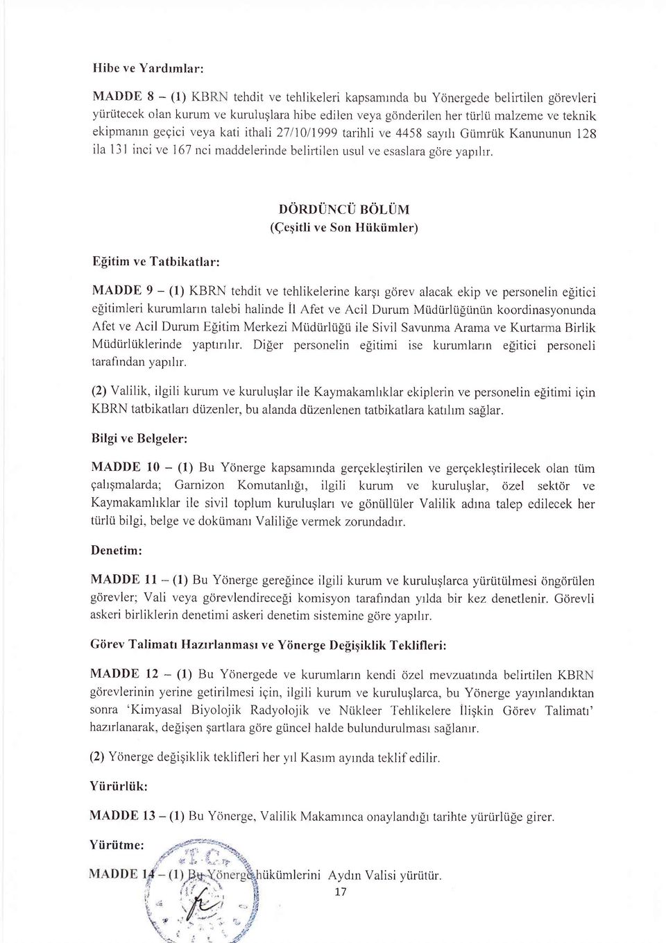 DORDUNCU BOLUM (Qeqitli ve Son Hiikiimler) Efiitim ve Tatbikatlar: MADDE 9 - (l) KBRN tehdit ve tehlikelerine kargr gdrev alacak ekip ve personelin egitici e[itimleri kurumlarrn talebi halinde it