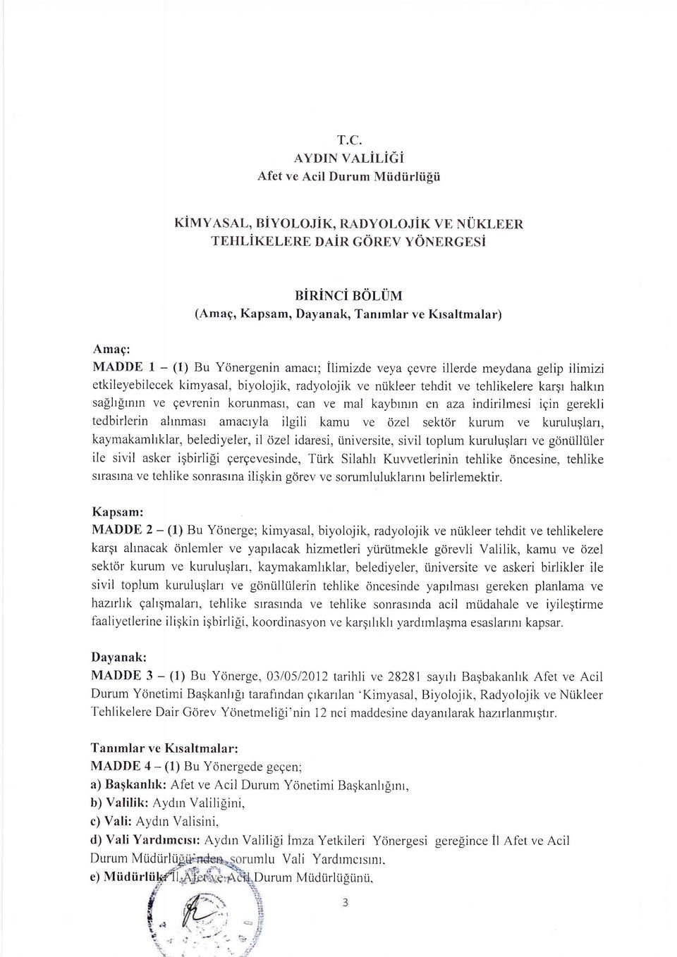 gevrenin korunmasl, can ve mal kaybrnrn en aza indirilmesi igin gerekli tedbirlerin altnmasr amacryla ilgili kamu ve ozel sektdr kurum ve kuruluglan, kaymakamhklar, belediyeler, il ozel idaresi,