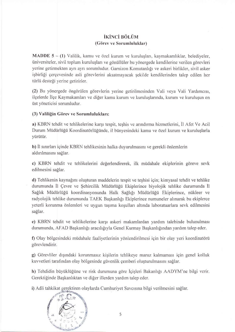 Garnizon Komutanirfir ve askeri birlikier, sivil asker igbirli[i gerqevesinde asli gorevlerir-ri aksatmayacak gekilde kendilerinden talep edilen her ttirlli deste[i yerine getirirler.