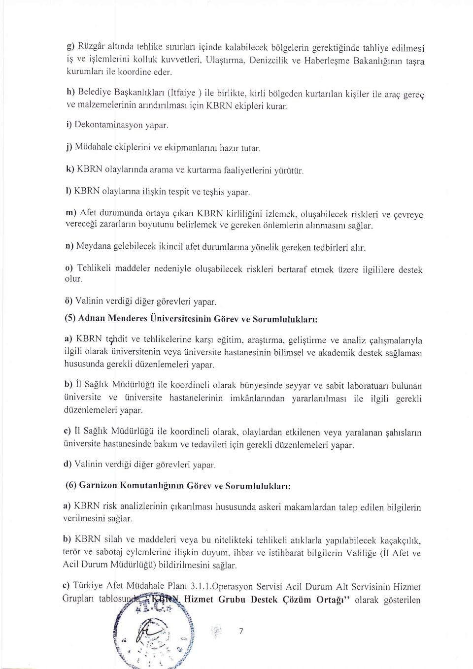 kirli bdlgeden kurtarrlan kigiler ile arag gereg ve malzemelerinin anndrnlmasr igin KB ekipleri kurar. i) Dekontaminasyon yapar. j) MUdahalekiplerini ve ekipn-ranlannr hazrr tutar.