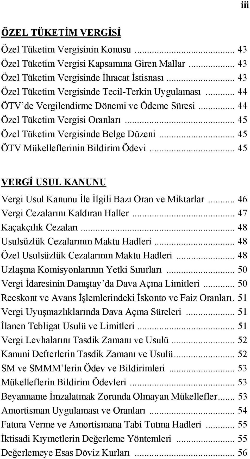 .. 45 ÖTV Mükelleflerinin Bildirim Ödevi... 45 VERGİ USUL KANUNU Vergi Usul Kanunu İle İlgili Bazı Oran ve Miktarlar... 46 Vergi Cezalarını Kaldıran Haller... 47 Kaçakçılık Cezaları.