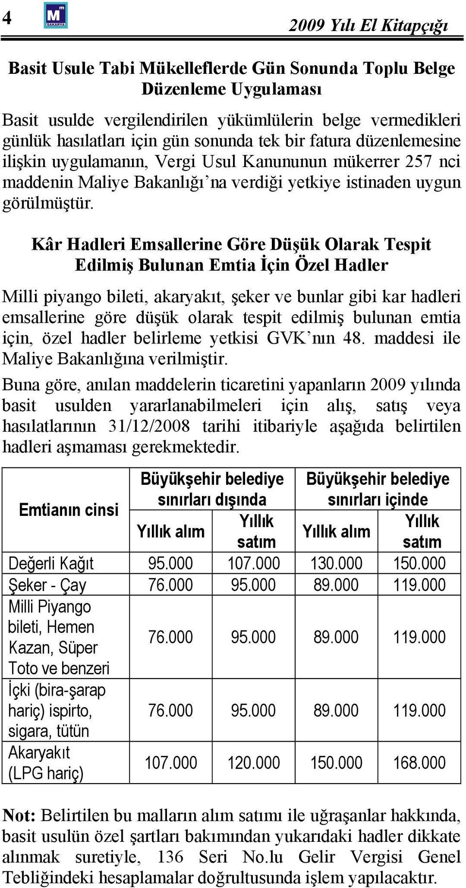 Kâr Hadleri Emsallerine Göre Düşük Olarak Tespit Edilmiş Bulunan Emtia İçin Özel Hadler Milli piyango bileti, akaryakıt, şeker ve bunlar gibi kar hadleri emsallerine göre düşük olarak tespit edilmiş