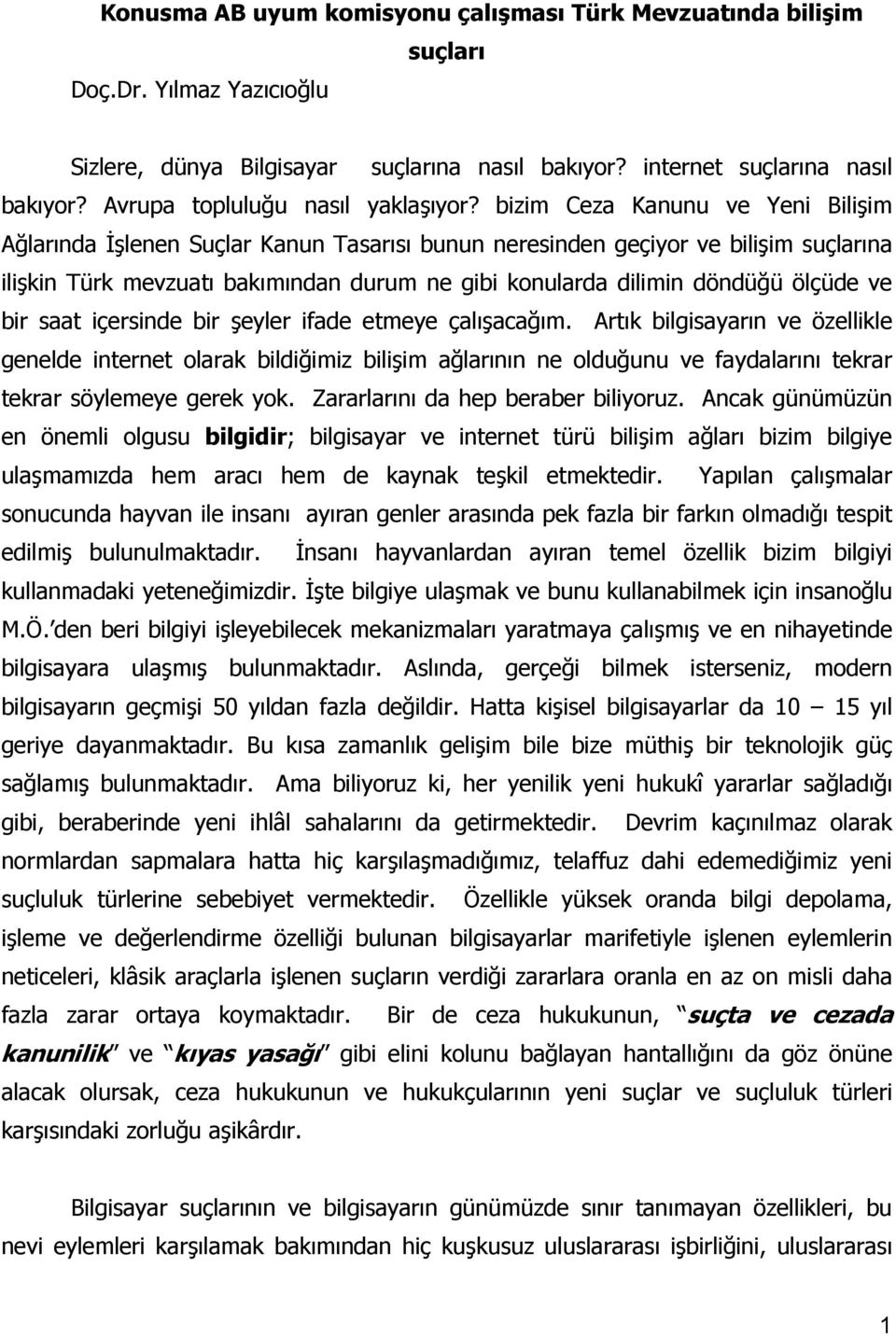 bizim Ceza Kanunu ve Yeni Bilişim Ağlarında İşlenen Suçlar Kanun Tasarısı bunun neresinden geçiyor ve bilişim suçlarına ilişkin Türk mevzuatı bakımından durum ne gibi konularda dilimin döndüğü ölçüde