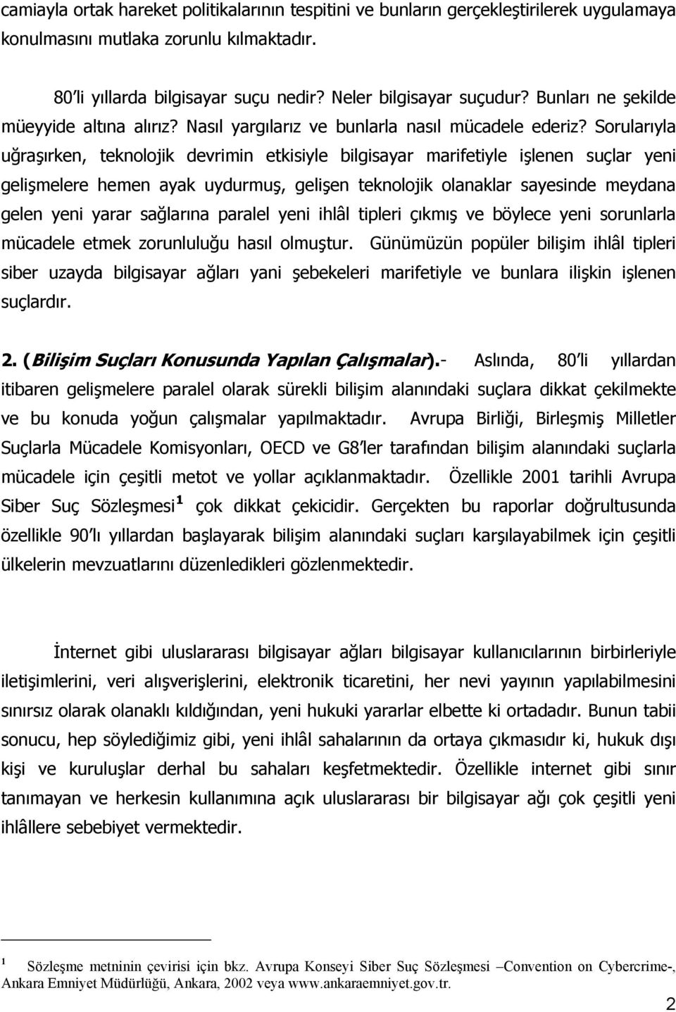 Sorularıyla uğraşırken, teknolojik devrimin etkisiyle bilgisayar marifetiyle işlenen suçlar yeni gelişmelere hemen ayak uydurmuş, gelişen teknolojik olanaklar sayesinde meydana gelen yeni yarar