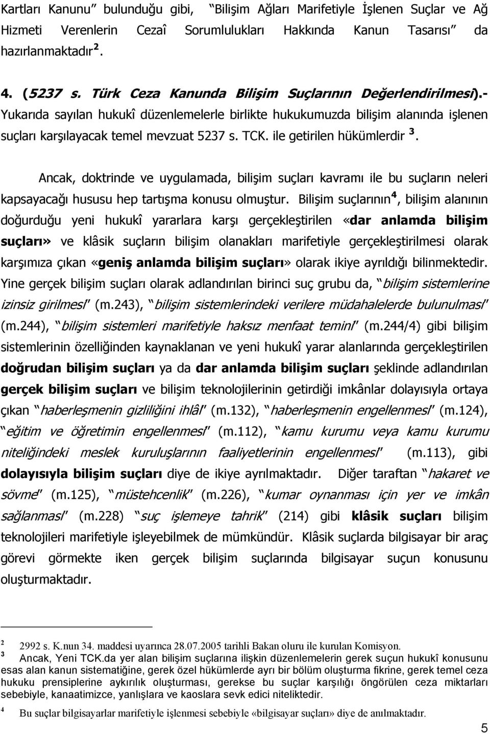 ile getirilen hükümlerdir 3. Ancak, doktrinde ve uygulamada, bilişim suçları kavramı ile bu suçların neleri kapsayacağı hususu hep tartışma konusu olmuştur.