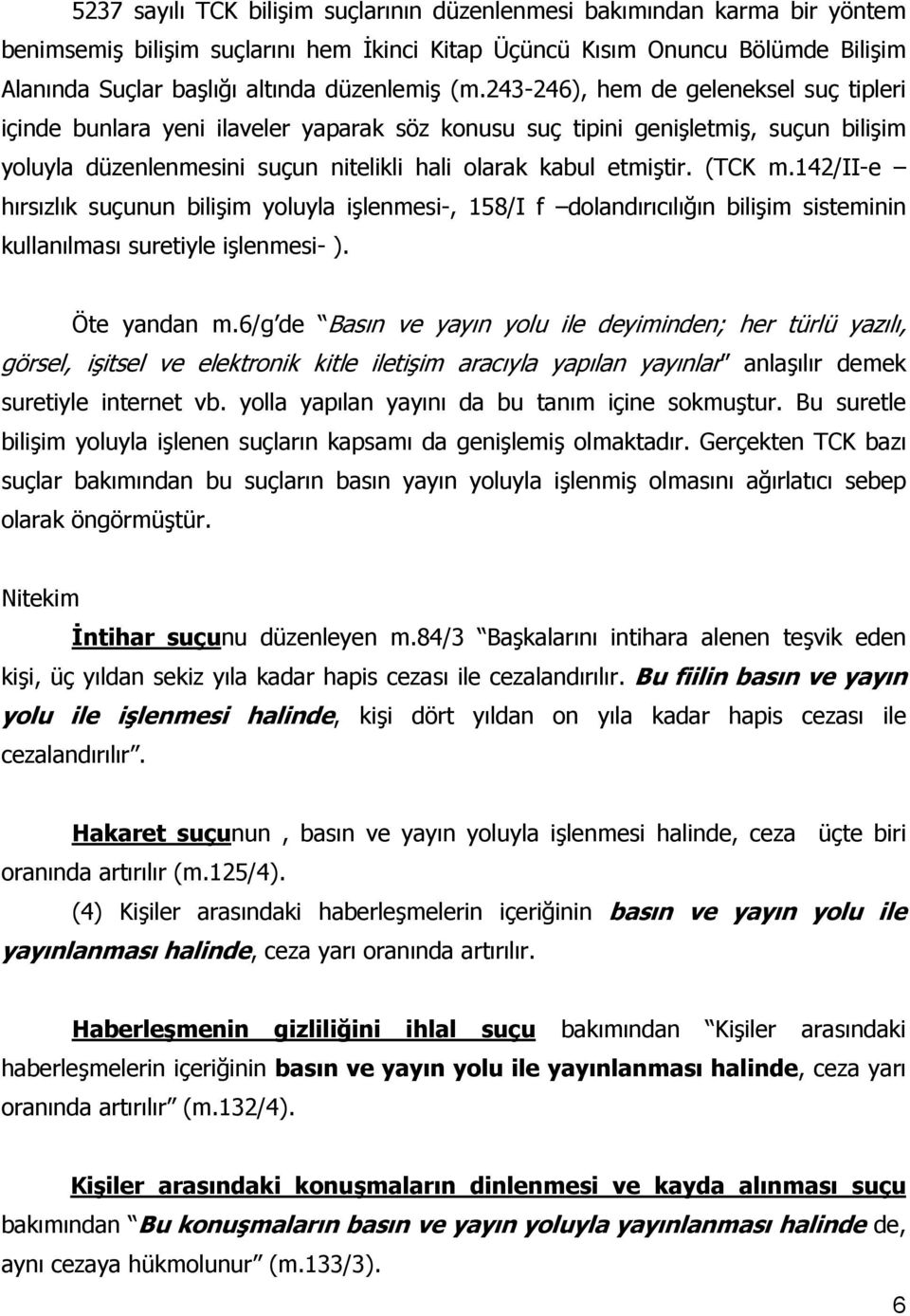 243-246), hem de geleneksel suç tipleri içinde bunlara yeni ilaveler yaparak söz konusu suç tipini genişletmiş, suçun bilişim yoluyla düzenlenmesini suçun nitelikli hali olarak kabul etmiştir. (TCK m.