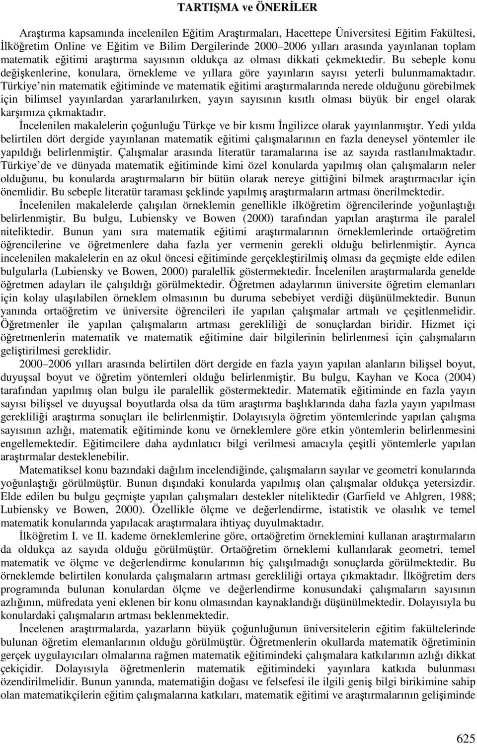 Türkiye nin matematik eitiminde ve matematik eitimi aratırmalarında nerede olduunu görebilmek için bilimsel yayınlardan yararlanılırken, yayın sayısının kısıtlı olması büyük bir engel olarak karımıza