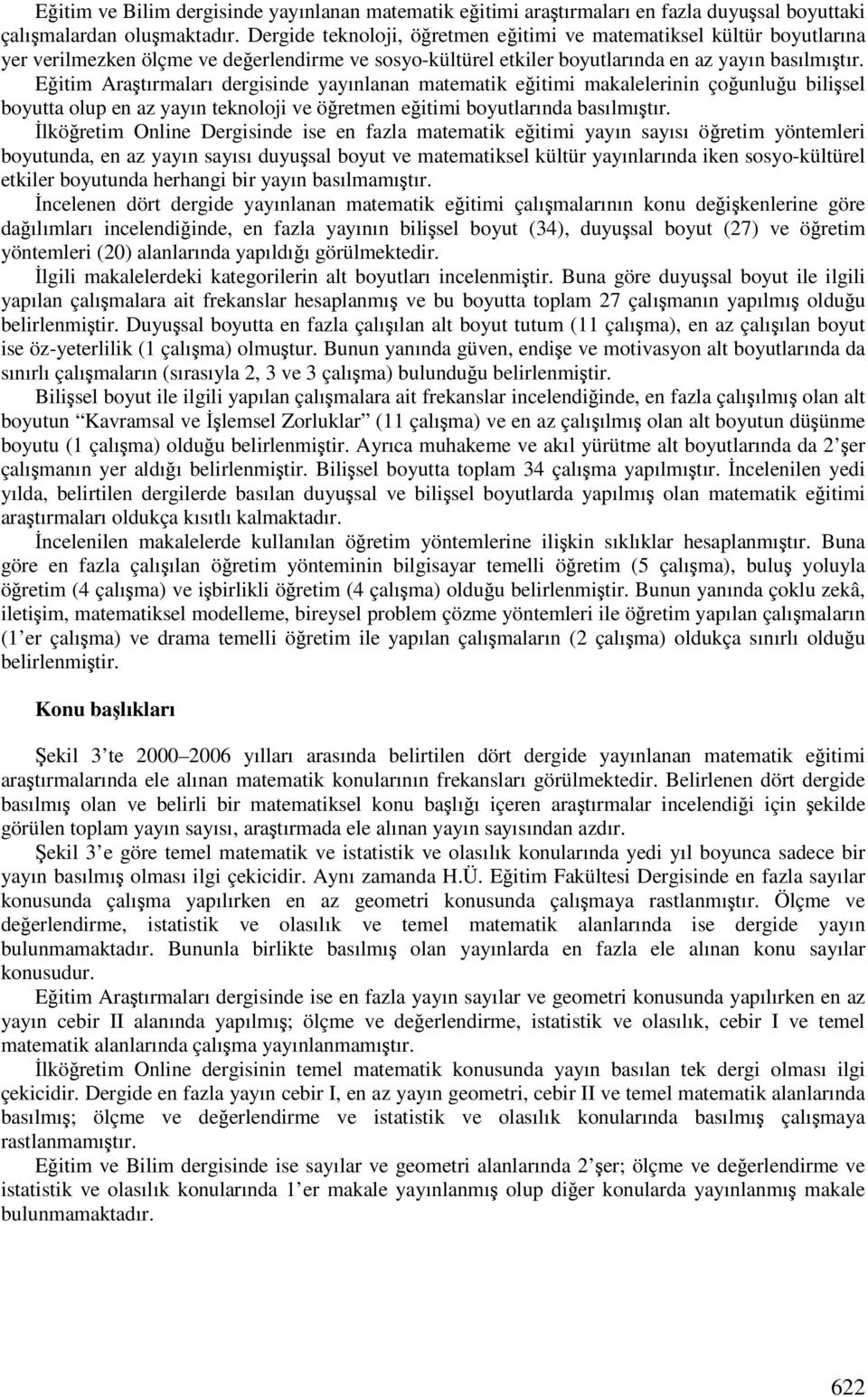 Eitim Aratırmaları dergisinde yayınlanan matematik eitimi makalelerinin çounluu bilisel boyutta olup en az yayın teknoloji ve öretmen eitimi boyutlarında basılmıtır.