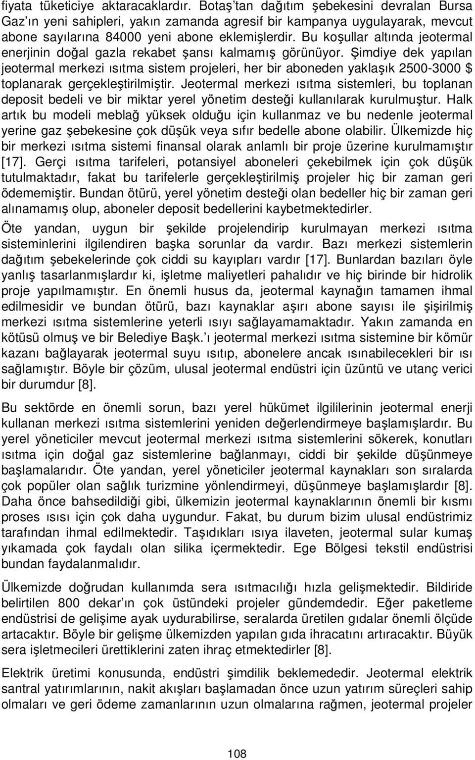 Bu koşullar altında jeotermal enerjinin doğal gazla rekabet şansı kalmamış görünüyor.