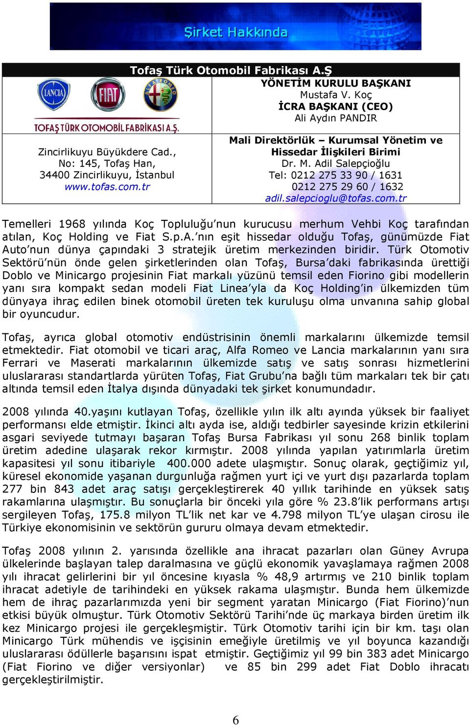 tr Temelleri 1968 yılında Koç Topluluğu nun kurucusu merhum Vehbi Koç tarafından atılan, Koç Holding ve Fiat S.p.A.