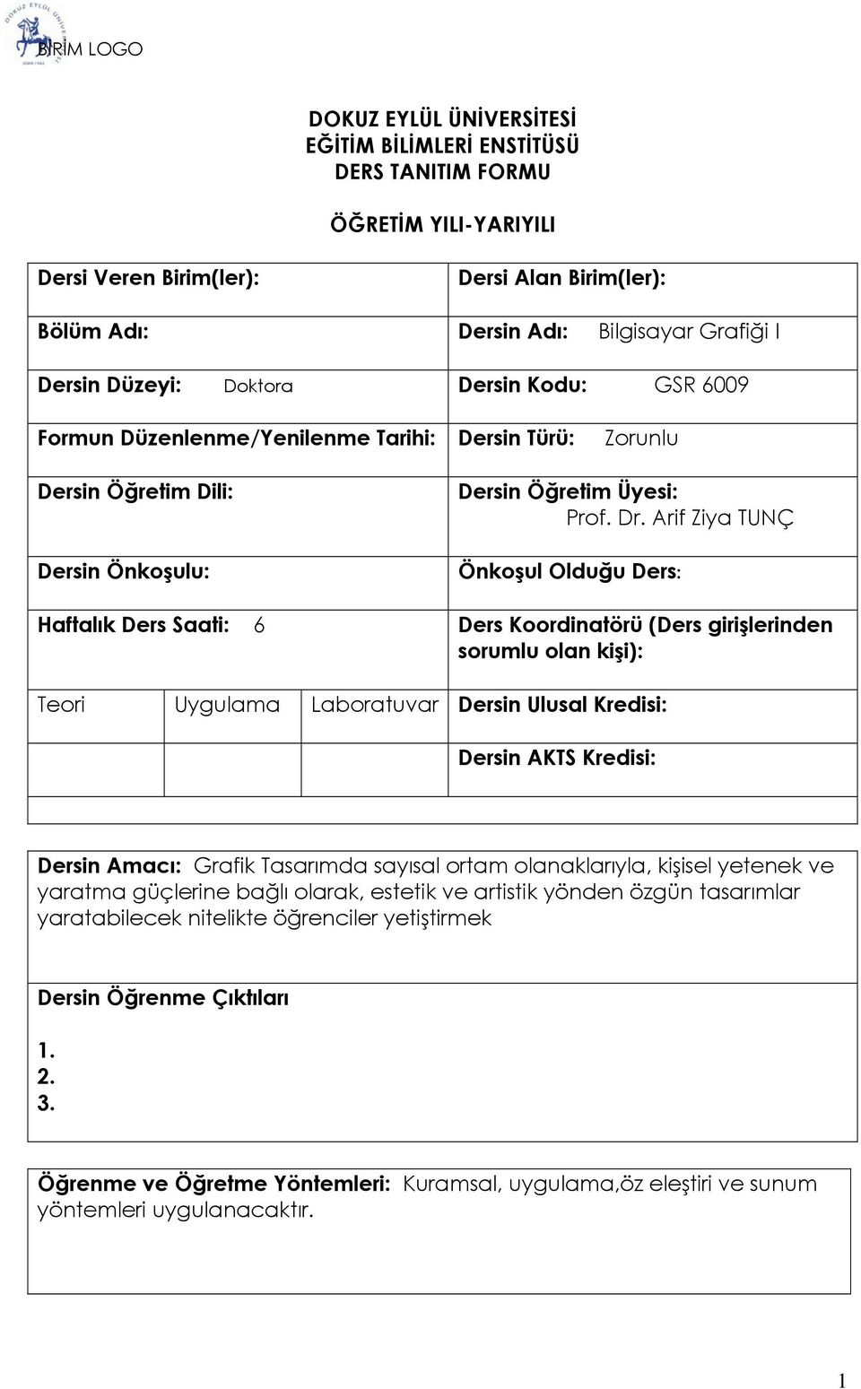 Arif Ziya TUNÇ Önkoşul Olduğu Ders: Haftalık Ders Saati: 6 Ders Koordinatörü (Ders girişlerinden sorumlu olan kişi): Teori Uygulama Laboratuvar Dersin Ulusal Kredisi: Dersin AKTS Kredisi: Dersin