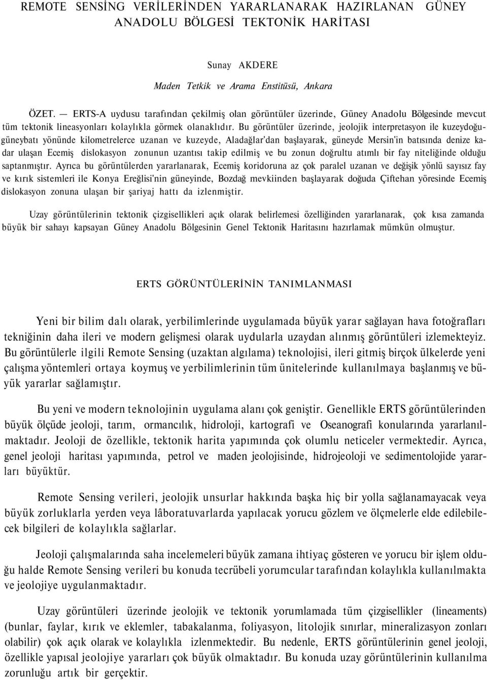 Bu görüntüler üzerinde, jeolojik interpretasyon ile kuzeydoğugüneybatı yönünde kilometrelerce uzanan ve kuzeyde, Aladağlar'dan başlayarak, güneyde Mersin'in batısında denize kadar ulaşan Ecemiş