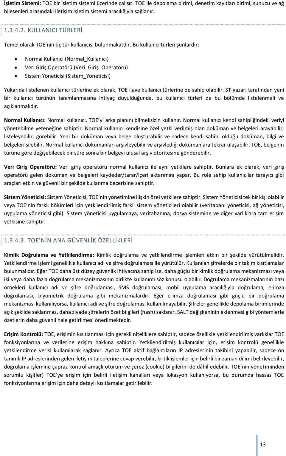 Bu kullanıcı türleri şunlardır: Normal Kullanıcı (Normal_Kullanıcı) Veri Giriş Operatörü (Veri_Giriş_Operatörü) Sistem Yöneticisi (Sistem_Yöneticisi) Yukarıda listelenen kullanıcı türlerine ek