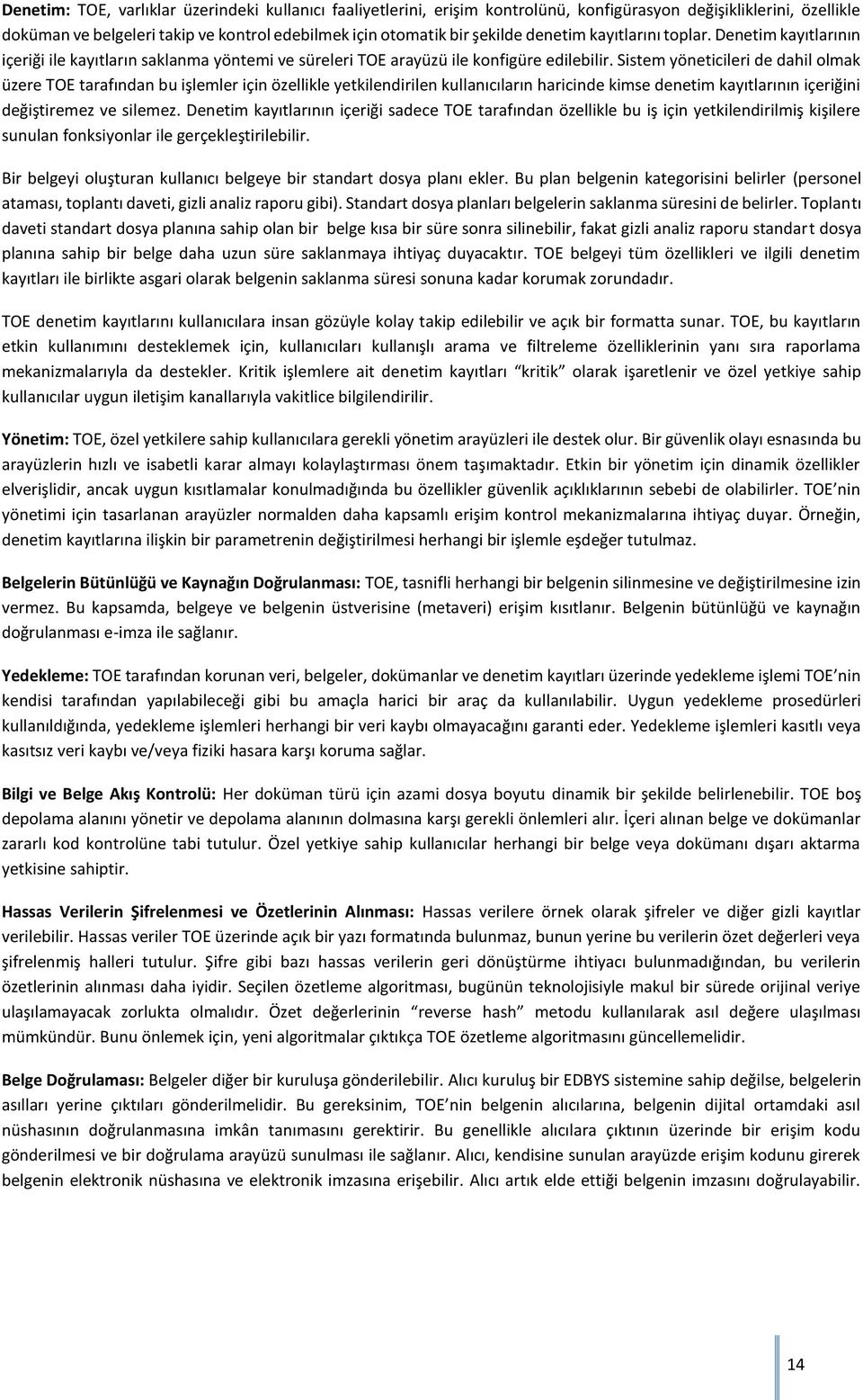 Sistem yöneticileri de dahil olmak üzere TOE tarafından bu işlemler için özellikle yetkilendirilen kullanıcıların haricinde kimse denetim kayıtlarının içeriğini değiştiremez ve silemez.