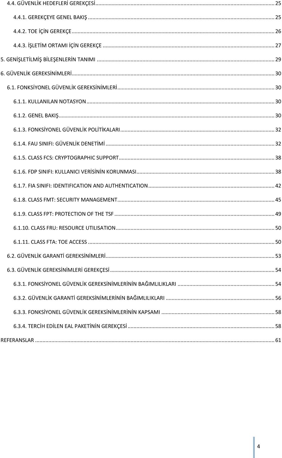 FAU SINIFI: GÜVENLİK DENETİMİ... 32 6.1.5. CLASS FCS: CRYPTOGRAPHIC SUPPORT... 38 6.1.6. FDP SINIFI: KULLANICI VERİSİNİN KORUNMASI... 38 6.1.7. FIA SINIFI: IDENTIFICATION AND AUTHENTICATION... 42 6.1.8. CLASS FMT: SECURITY MANAGEMENT.