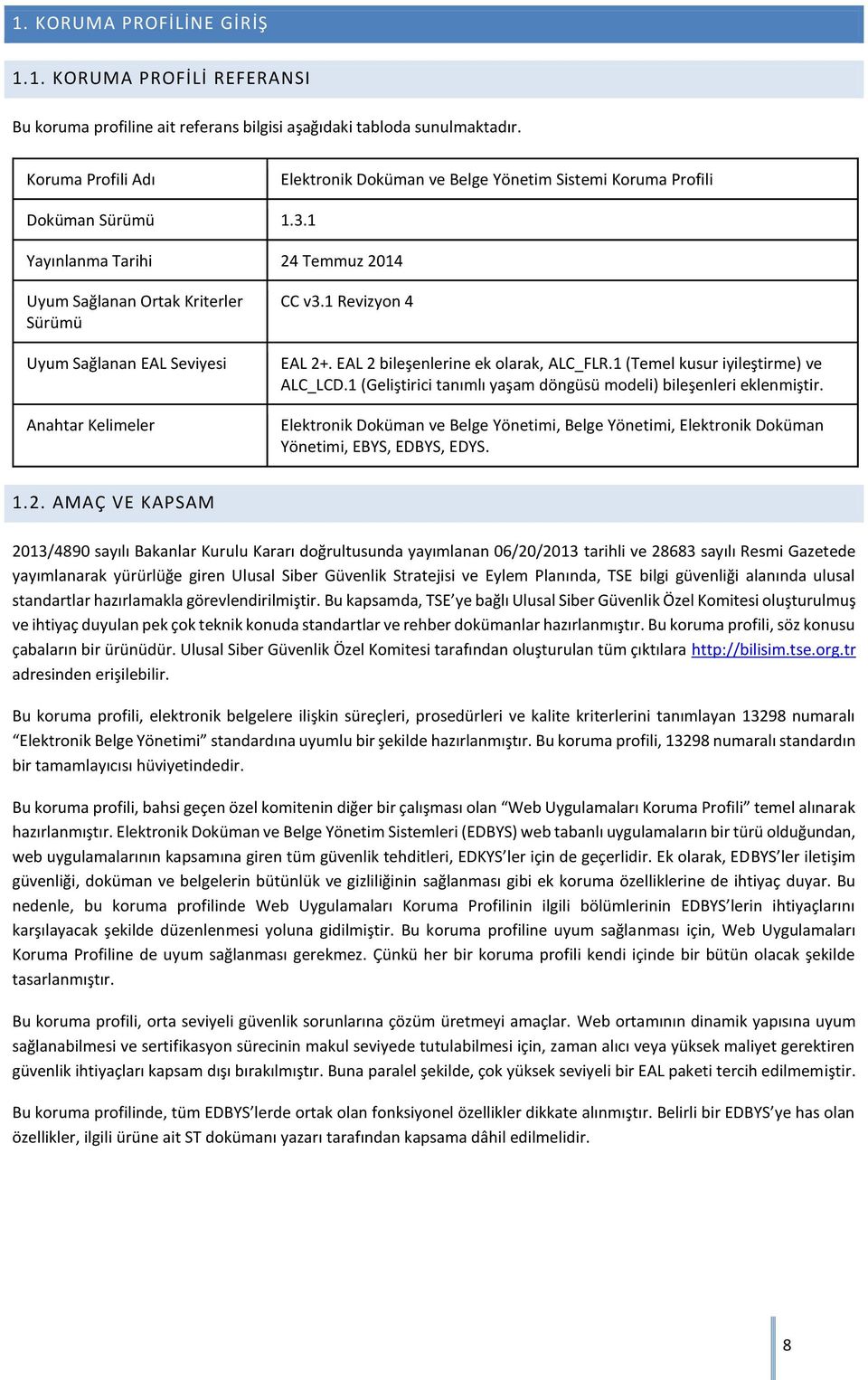 1 Yayınlanma Tarihi 24 Temmuz 2014 Uyum Sağlanan Ortak Kriterler Sürümü Uyum Sağlanan EAL Seviyesi Anahtar Kelimeler CC v3.1 Revizyon 4 EAL 2+. EAL 2 bileşenlerine ek olarak, ALC_FLR.