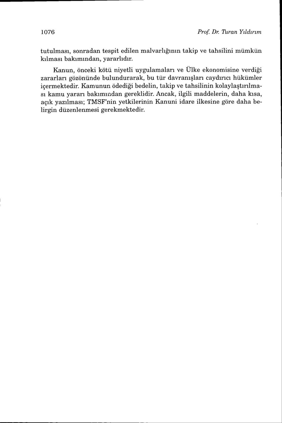 Kanun, iinceki kiitii niyetli uygulamalan ve Ulke ekonomisine verdif-i zararlan gtiziiniinde bulundurarak, bu tiir dawamqlan caydrncr