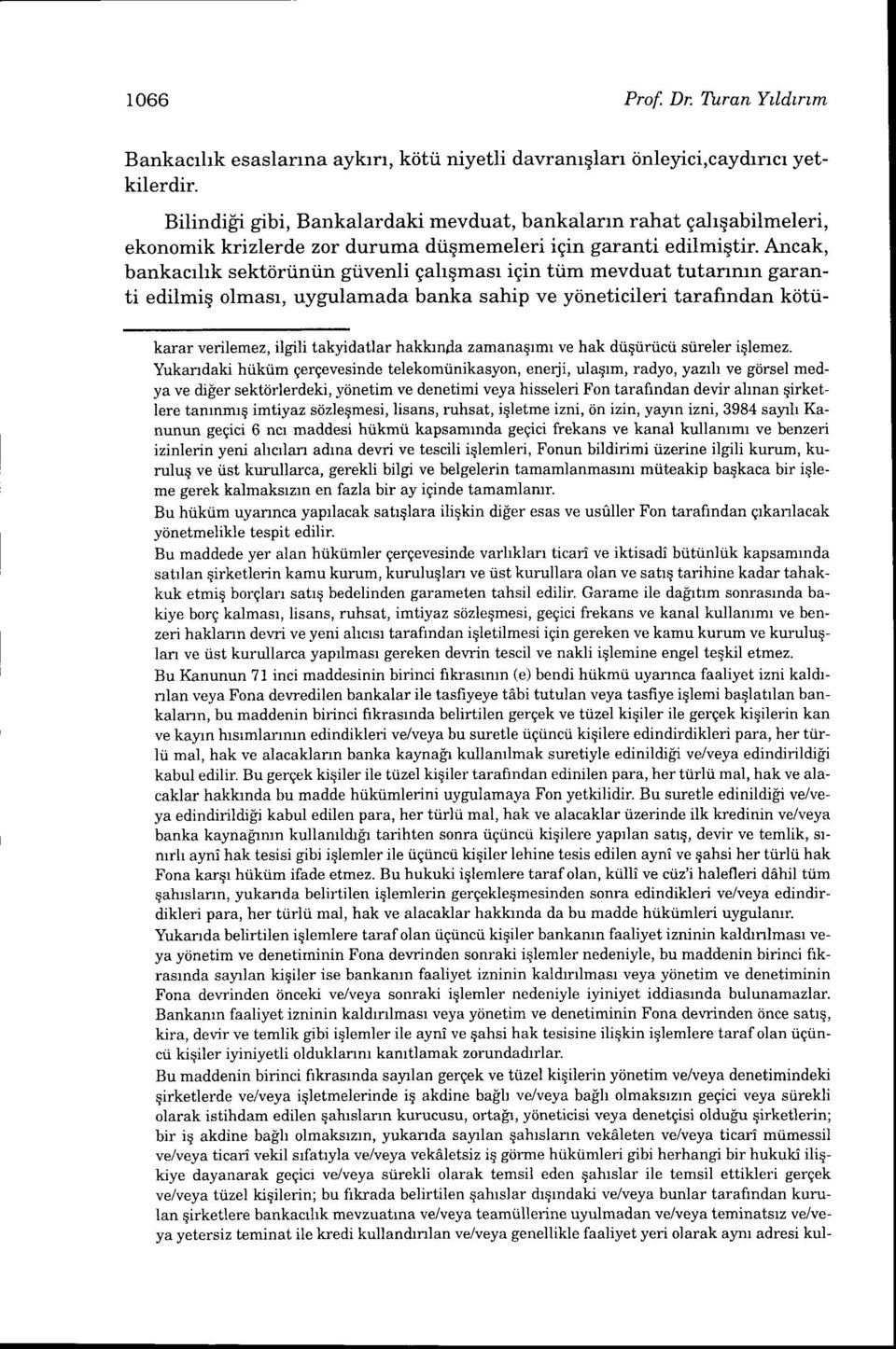 Ancak, bankacrhk sekttiriintin gtivenli gahgmasr igin ttim mevduat tutanmn garanti edilmiq olmasr, uygulamada banka sahip ve ydneticileri tarafrndan kiitiikarar verilemez, ilgili takyidatlar