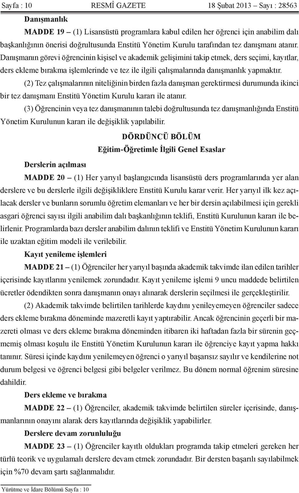 Danışmanın görevi öğrencinin kişisel ve akademik gelişimini takip etmek, ders seçimi, kayıtlar, ders ekleme bırakma işlemlerinde ve tez ile ilgili çalışmalarında danışmanlık yapmaktır.