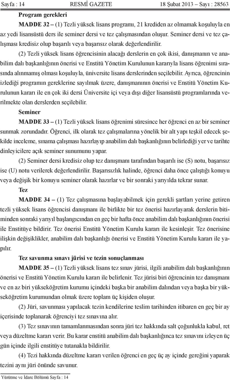 (2) Tezli yüksek lisans öğrencisinin alacağı derslerin en çok ikisi, danışmanın ve anabilim dalı başkanlığının önerisi ve Enstitü Yönetim Kurulunun kararıyla lisans öğrenimi sırasında alınmamış