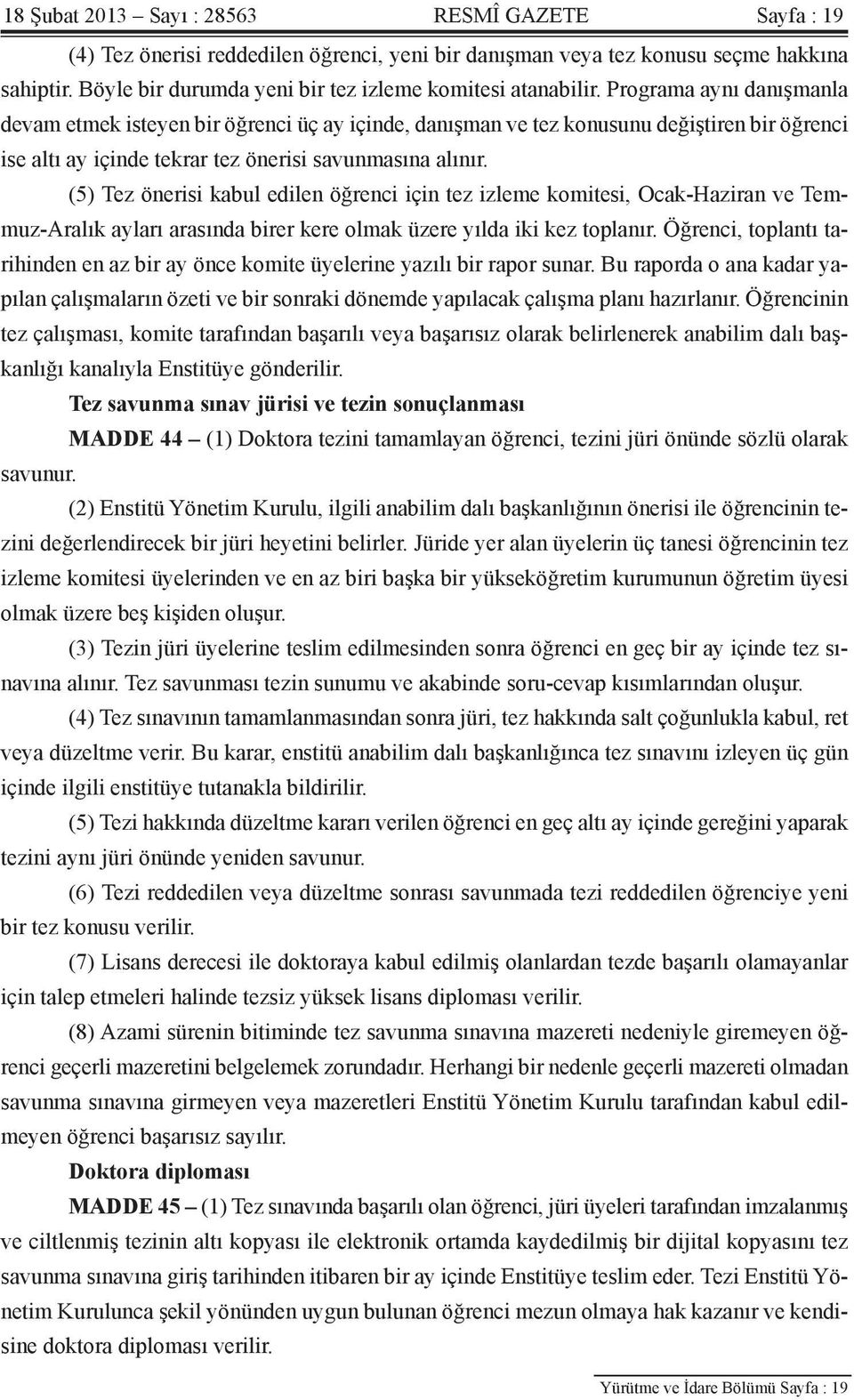 Programa aynı danışmanla devam etmek isteyen bir öğrenci üç ay içinde, danışman ve tez konusunu değiştiren bir öğrenci ise altı ay içinde tekrar tez önerisi savunmasına alınır.