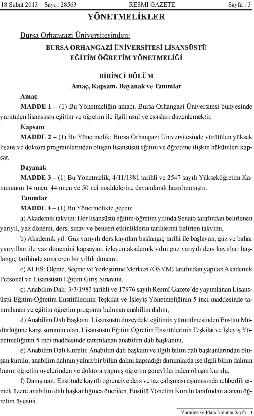 Kapsam MADDE 2 (1) Bu Yönetmelik; Bursa Orhangazi Üniversitesinde yürütülen yüksek lisans ve doktora programlarından oluşan lisansüstü eğitim ve öğretime ilişkin hükümleri kapsar.