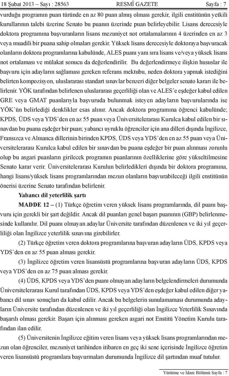 Yüksek lisans derecesiyle doktoraya başvuracak olanların doktora programlarına kabulünde, ALES puanı yanı sıra lisans ve/veya yüksek lisans not ortalaması ve mülakat sonucu da değerlendirilir.