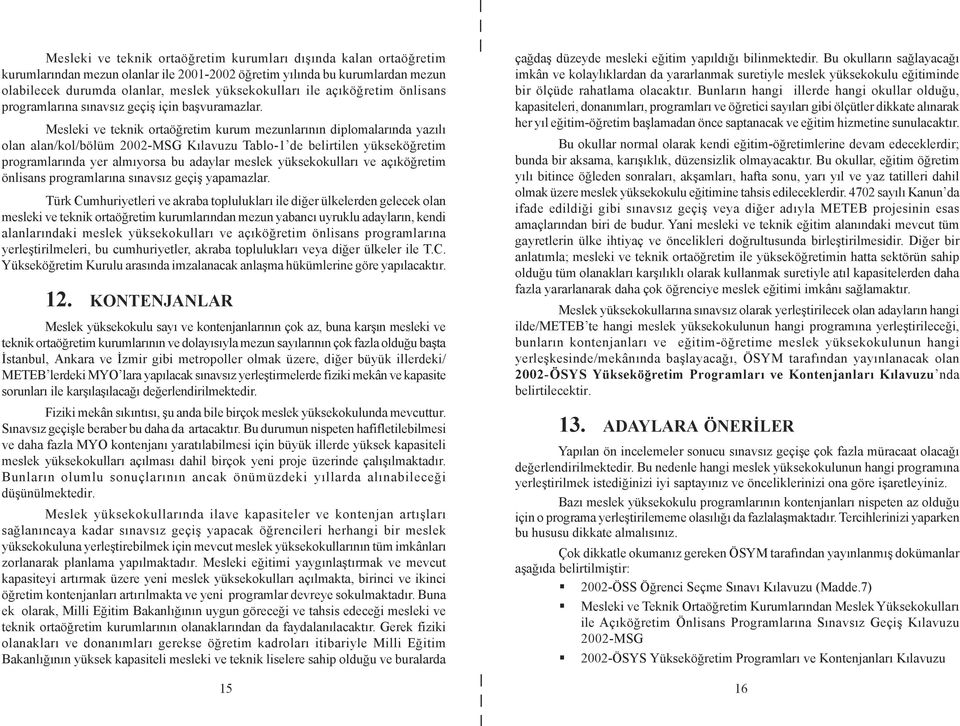 Mesleki ve teknik ortaöðretim kurum mezunlarýnýn diplomalarýnda yazýlý olan alan/kol/bölüm 2002-MSG Kýlavuzu Tablo-1 de belirtilen yükseköðretim programlarýnda yer almýyorsa bu adaylar meslek