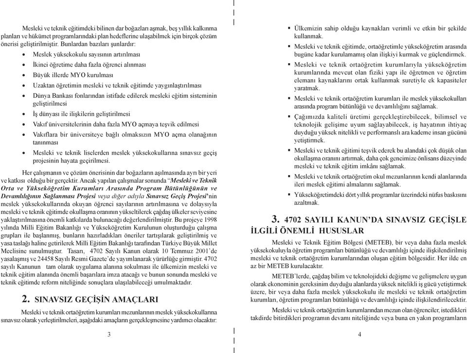 yaygýnlaþtýrýlmasý Dünya Bankasý fonlarýndan istifade edilerek mesleki eðitim sisteminin geliþtirilmesi Ýþ dünyasý ile iliþkilerin geliþtirilmesi Vakýf üniversitelerinin daha fazla MYO açmaya teþvik