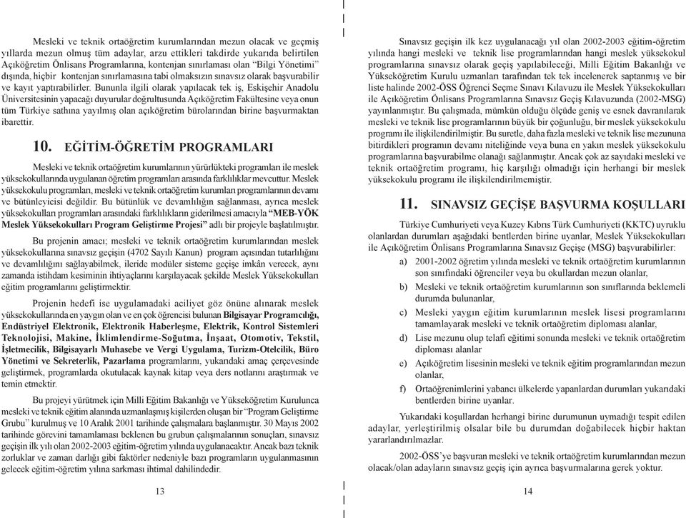 Bununla ilgili olarak yapýlacak tek iþ, Eskiþehir Anadolu Üniversitesinin yapacaðý duyurular doðrultusunda Açýköðretim Fakültesine veya onun tüm Türkiye sathýna yayýlmýþ olan açýköðretim bürolarýndan